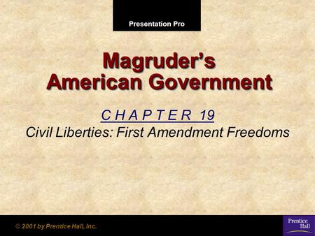 Presentation Pro © 2001 by Prentice Hall, Inc. Magruder’s American Government C H A P T E R 19 Civil Liberties: First Amendment Freedoms.