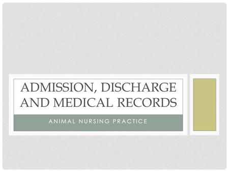 ANIMAL NURSING PRACTICE ADMISSION, DISCHARGE AND MEDICAL RECORDS.