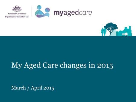 My Aged Care changes in 2015 March / April 2015