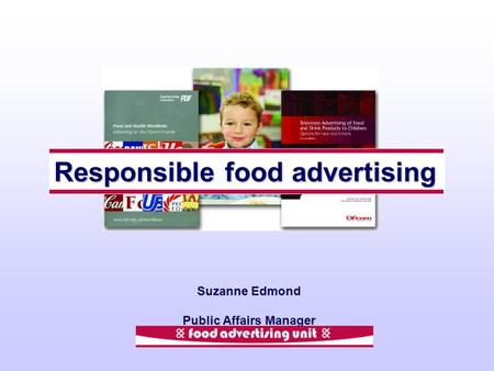 Responsible food advertising Suzanne Edmond Public Affairs Manager.