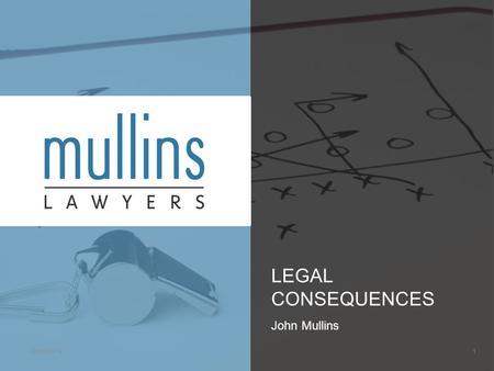 LEGAL CONSEQUENCES John Mullins 03/09/20141. POTENTIAL LIABILITIES IN SPORT Torts Law – negligence Contract law Statutory obligation - workplace health.