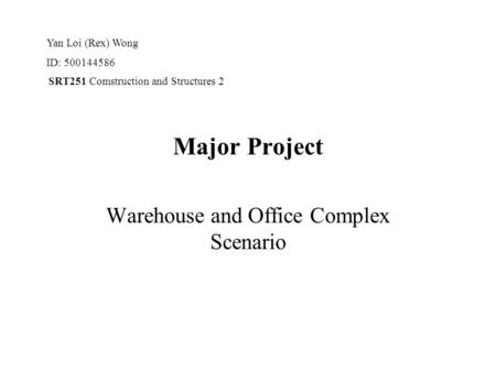 SRT251 Comstruction and Structures 2 Major Project Warehouse and Office Complex Scenario Yan Loi (Rex) Wong ID: 500144586.