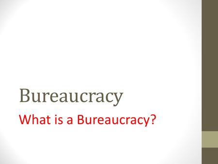 Bureaucracy What is a Bureaucracy?.