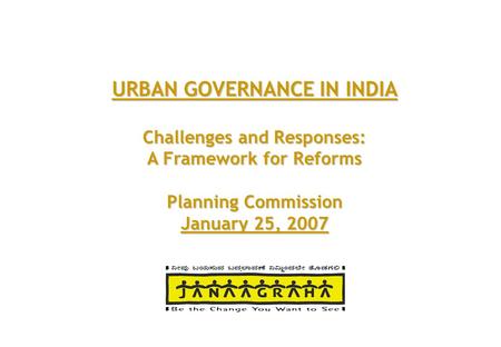URBAN GOVERNANCE IN INDIA Challenges and Responses: A Framework for Reforms Planning Commission January 25, 2007.