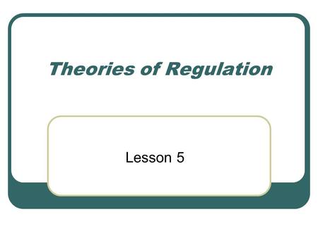 Theories of Regulation Lesson 5. Outline Definition of Regulation Process of Regulations Regulatory Agency Employees Theories of Regulation.