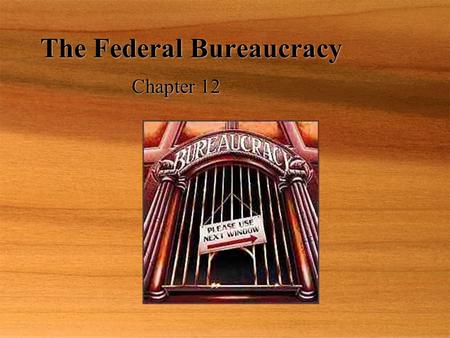 The Federal Bureaucracy Chapter 12. The Bureaucrats Myths:  Americans dislike bureaucrats.  Bureaucracies are growing bigger each year.  Most federal.