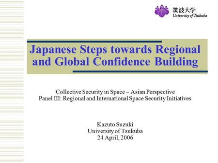 Japanese Steps towards Regional and Global Confidence Building Collective Security in Space – Asian Perspective Panel III: Regional and International Space.