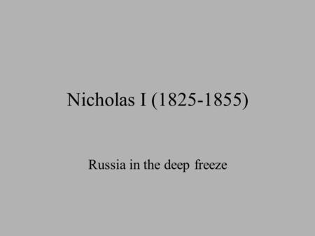 Nicholas I (1825-1855) Russia in the deep freeze.