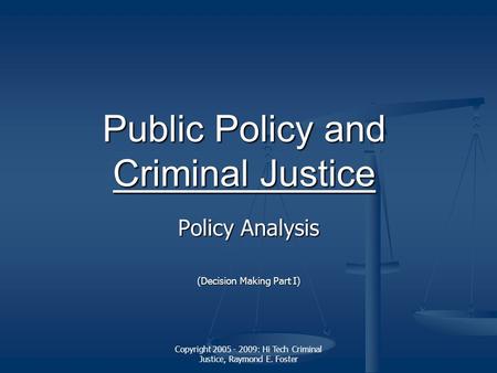 Copyright 2005 - 2009: Hi Tech Criminal Justice, Raymond E. Foster Public Policy and Criminal Justice Criminal Justice Criminal Justice Policy Analysis.