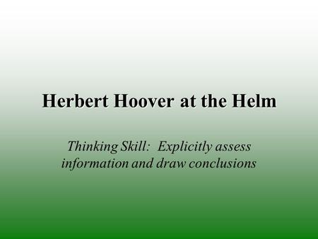 Herbert Hoover at the Helm Thinking Skill: Explicitly assess information and draw conclusions.