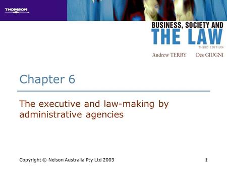 1 Chapter 6 The executive and law-making by administrative agencies Copyright © Nelson Australia Pty Ltd 2003.