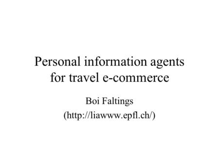 Personal information agents for travel e-commerce Boi Faltings (http://liawww.epfl.ch/)