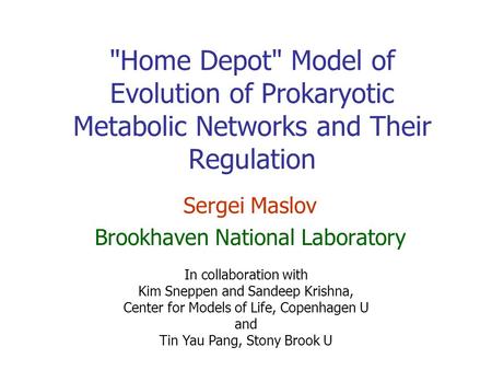 Home Depot Model of Evolution of Prokaryotic Metabolic Networks and Their Regulation Sergei Maslov Brookhaven National Laboratory In collaboration with.