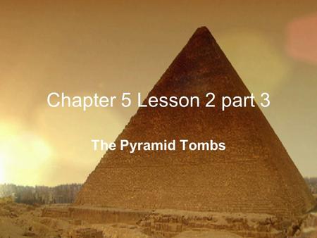 Chapter 5 Lesson 2 part 3 The Pyramid Tombs.
