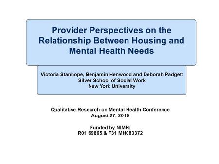 Provider Perspectives on the Relationship Between Housing and Mental Health Needs Victoria Stanhope, Benjamin Henwood and Deborah Padgett Silver School.