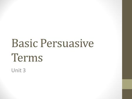 Basic Persuasive Terms Unit 3. Argument A reason put forward in support of or in opposition to a point of view.
