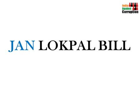 JAN LOKPAL BILL. Anna Hazare spearheaded a nationwide campaign to demand a strong anti-corruption law Jan Lokpal Bill.