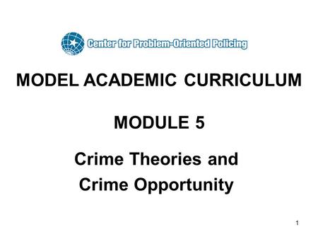 1 MODEL ACADEMIC CURRICULUM MODULE 5 Crime Theories and Crime Opportunity.