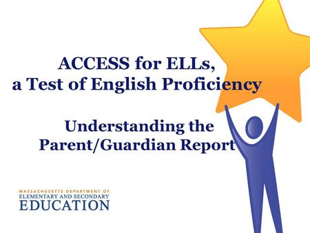 ACCESS for ELLs, a Test of English Proficiency Understanding the Parent/Guardian Report.