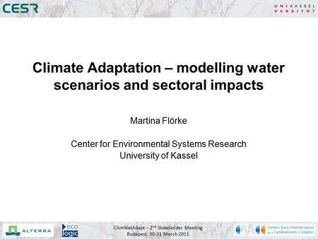 ClimWatAdapt – 2 nd Stakeholder Meeting Budapest, 30-31 March 2011 Martina Flörke Center for Environmental Systems Research University of Kassel Climate.