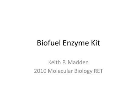 Biofuel Enzyme Kit Keith P. Madden 2010 Molecular Biology RET.