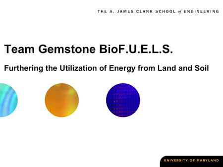 Team Gemstone BioF.U.E.L.S. Furthering the Utilization of Energy from Land and Soil.