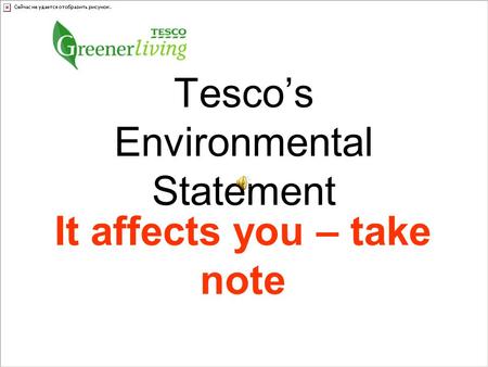 Tesco’s Environmental Statement It affects you – take note.