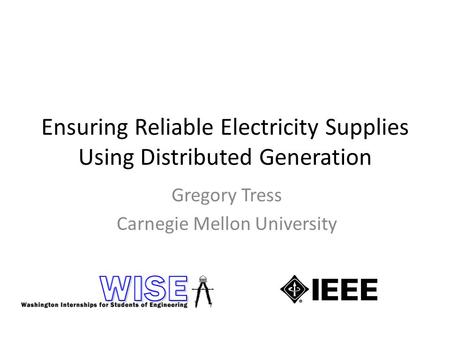 Ensuring Reliable Electricity Supplies Using Distributed Generation Gregory Tress Carnegie Mellon University.