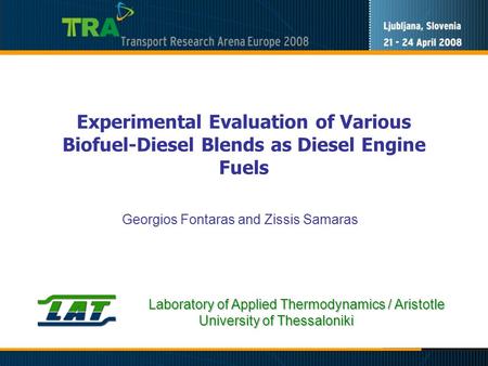 Experimental Evaluation of Various Biofuel-Diesel Blends as Diesel Engine Fuels Georgios Fontaras and Zissis Samaras Laboratory of Applied Thermodynamics.