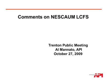Comments on NESCAUM LCFS Trenton Public Meeting Al Mannato, API October 27, 2009.