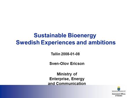 Sustainable Bioenergy Swedish Experiences and ambitions Sven-Olov Ericson Ministry of Enterprise, Energy and Communication Tallin 2008-01-08.