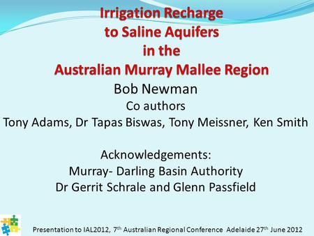 Bob Newman Co authors Tony Adams, Dr Tapas Biswas, Tony Meissner, Ken Smith Acknowledgements: Murray- Darling Basin Authority Dr Gerrit Schrale and Glenn.