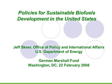 1 Jeff Skeer, Office of Policy and International Affairs U.S. Department of Energy German Marshall Fund Washington, DC, 22 February 2008 Policies for Sustainable.