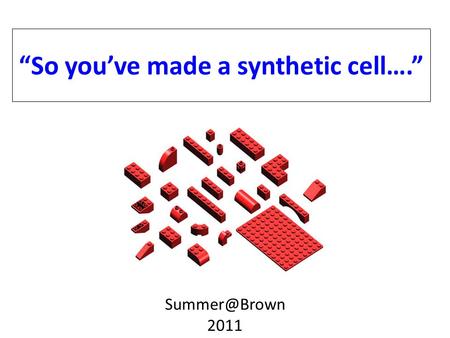 “So you’ve made a synthetic cell….” 2011.