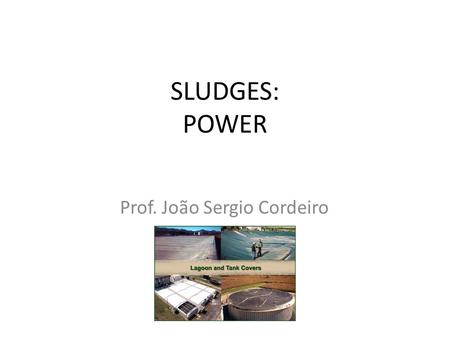 SLUDGES: POWER Prof. João Sergio Cordeiro. BIOSOLIDS WATER POTABLE PARTICLES CHEMICAL BIOLOGIC PHYSIC BIOSOLIDS.