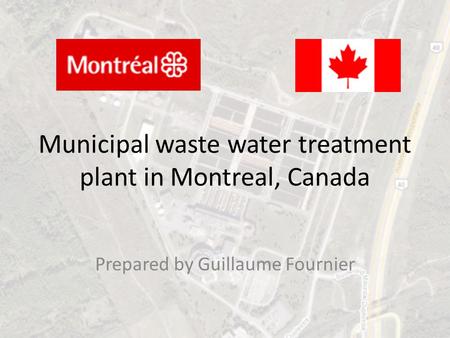 Municipal waste water treatment plant in Montreal, Canada Prepared by Guillaume Fournier.