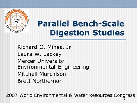 1 Parallel Bench-Scale Digestion Studies Richard O. Mines, Jr. Laura W. Lackey Mercer University Environmental Engineering Mitchell Murchison Brett Northernor.