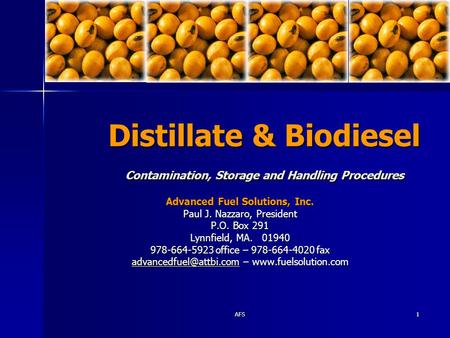 AFS1 Distillate & Biodiesel Contamination, Storage and Handling Procedures Advanced Fuel Solutions, Inc. Paul J. Nazzaro, President P.O. Box 291 Lynnfield,