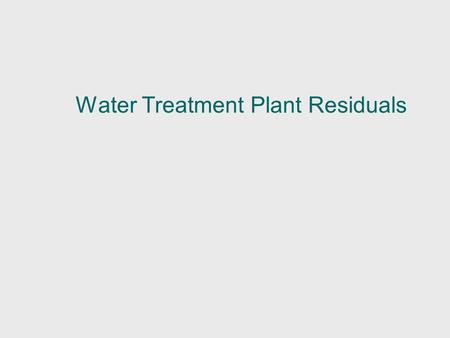 Water Treatment Plant Residuals. Residuals: They’re not just for chlorine …. References: Small systems residuals 