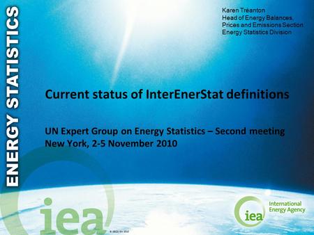 © OECD/IEA 2010 Current status of InterEnerStat definitions UN Expert Group on Energy Statistics – Second meeting New York, 2-5 November 2010 Karen Tréanton.