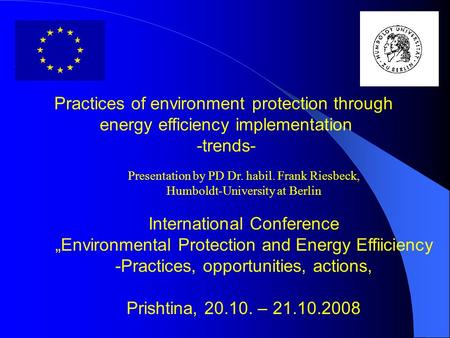 Practices of environment protection through energy efficiency implementation -trends- Presentation by PD Dr. habil. Frank Riesbeck, Humboldt-University.