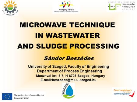 MICROWAVE TECHNIQUE IN WASTEWATER AND SLUDGE PROCESSING University of Szeged, Faculty of Engineering Department of Process Engineering Moszkvai krt. 5-7,