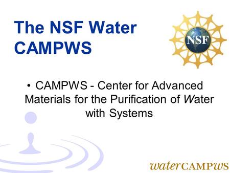 The NSF Water CAMPWS CAMPWS - Center for Advanced Materials for the Purification of Water with Systems.