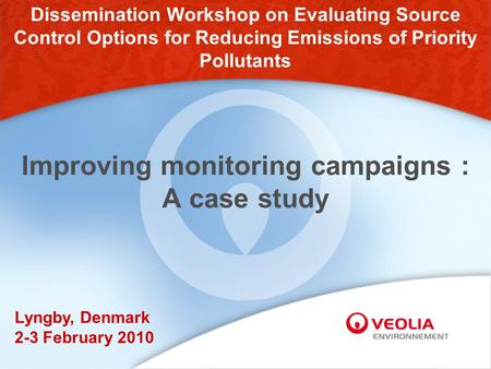 Improving monitoring campaigns : A case study Dissemination Workshop on Evaluating Source Control Options for Reducing Emissions of Priority Pollutants.