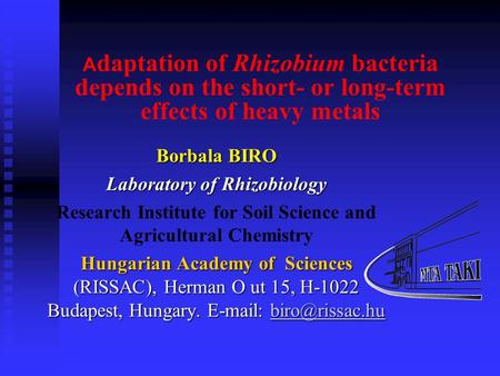 A daptation of Rhizobium bacteria depends on the short- or long-term effects of heavy metals Borbala BIRO Laboratory of Rhizobiology Research Institute.