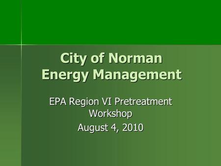 City of Norman Energy Management EPA Region VI Pretreatment Workshop August 4, 2010.