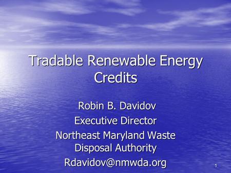 1 Tradable Renewable Energy Credits Robin B. Davidov Robin B. Davidov Executive Director Northeast Maryland Waste Disposal Authority
