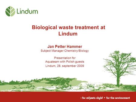 Biological waste treatment at Lindum Jan Petter Hammer Subject Manager Chemistry/Biology Presentation for Aquateam with Polish guests Lindum, 28. september.