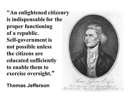 An enlightened citizenry is indispensable for the proper functioning of a republic. Self-government is not possible unless the citizens are educated sufficiently.