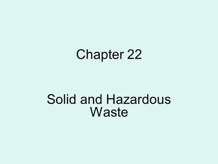 Chapter 22 Solid and Hazardous Waste. Love Canal — There Is No “Away”  Between 1842-1953, Hooker Chemical sealed multiple chemical wastes into steel.